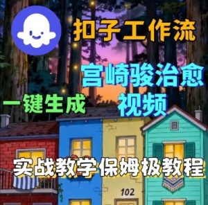 Coze扣子智能体工作流一键生成宫崎骏治愈视频，全流程保姆级教学-吾爱副业网