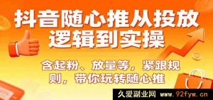 揭秘抖音随心推：从底层逻辑到实战操作，实现起号涨粉与流量放量-吾爱副业网