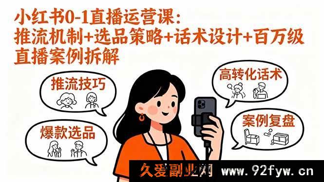 图片[1]-（16002期）小红书直播从0到1：揭秘推流密码、爆款选品与话术，拆解百万级案例-吾爱副业网