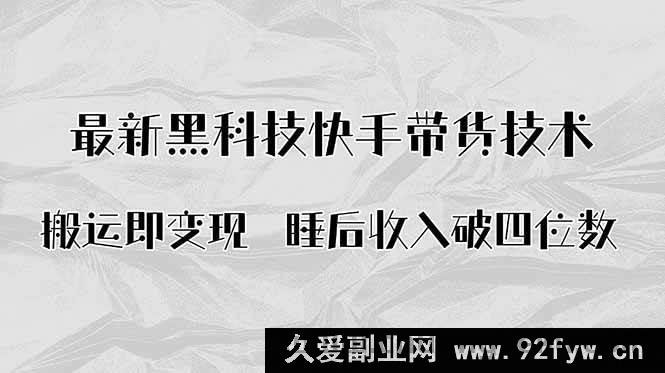 图片[1]-（15998期）黑科技揭秘！快手带货AI搬运新玩法，躺着月入四位数-吾爱副业网