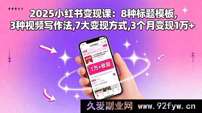 图片[1]-（15993期）2025小红书赚钱秘籍：8套标题公式、3招视频创作、7种变现途径，三月入账超1万-吾爱副业网
