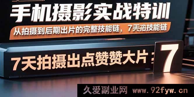 图片[1]-（15949期）7天手机摄影进阶：掌握从拍至修全套技巧，轻松拍出高赞大片-吾爱副业网