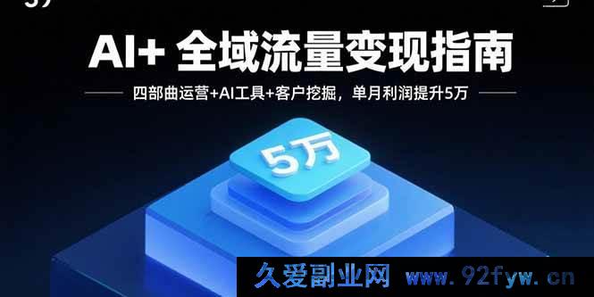 图片[1]-（15940期）AI赋能全域流量，三步玩转变现，月增五万利润-吾爱副业网