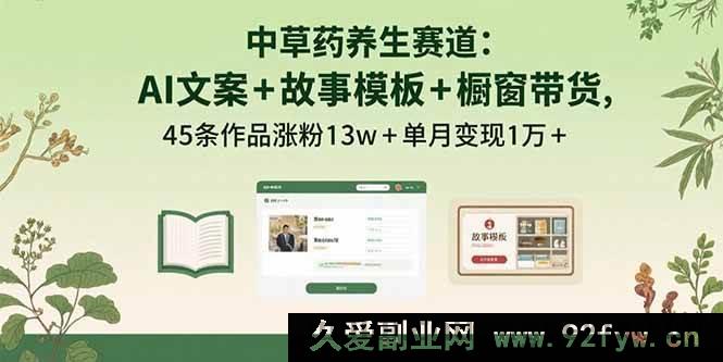 图片[1]-（15925期）AI赋能中草药养生：文案故事模板助力，45条作品月涨13w粉变现超1万-吾爱副业网