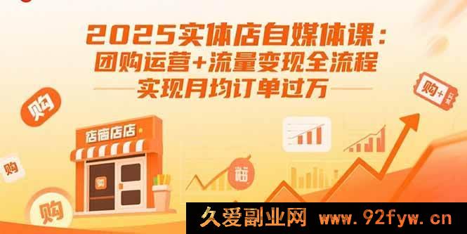 图片[1]-（15921期）2025实体店自媒体秘籍：团购运作与流量盈利全攻略，月均订单破万-吾爱副业网