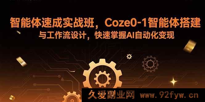 图片[1]-（15916期）AI智能体实战特训营，从0搭建智能体与设计工作流，开启自动化变现捷径-吾爱副业网