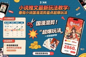 小说推文最新玩法教学，番茄小说国漫混剪盘点超爆玩法，全程干货，一天收益多张-吾爱副业网