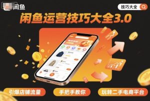 闲鱼运营技巧大全3.0，引爆店铺流量，手把手教你玩转二手电商平台-吾爱副业网