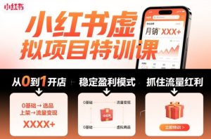 小红书虚拟项目特训课，帮你从0到1打造稳定盈利的店铺，抓住流量红利（更新9月）-吾爱副业网
