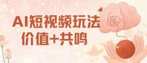 AI短视频玩法，价值+共鸣玩法，单号每天收益7张小白可玩，操作简单-吾爱副业网