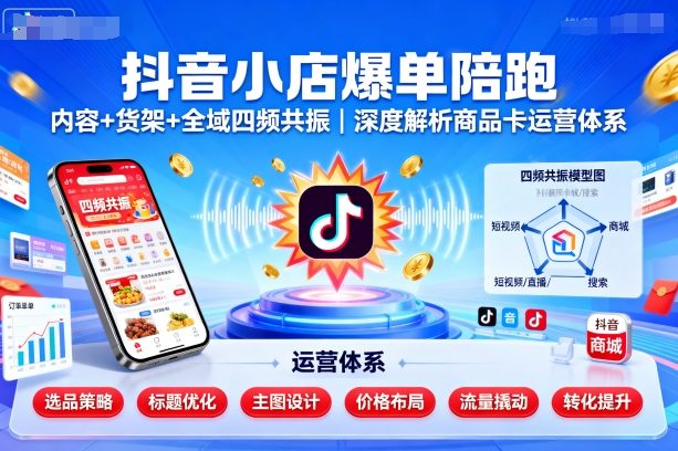 久爱副业网,网赚项目,网赚论坛博客网分享抖音小店爆单陪跑，内容＋货架＋全域四频共振，深度解析抖音商品卡运营体系（更新）