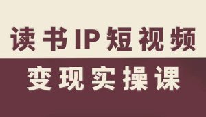 读书IP短视频变现实操课，读书IP赛道变现指南-吾爱副业网