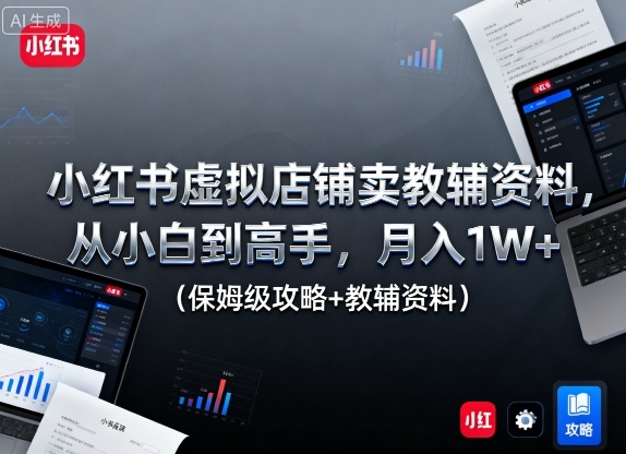 久爱副业网,网赚项目,网赚论坛博客网分享小红书虚拟店铺卖教辅资料，从小白到高手，月入1W+（保姆级攻略+教辅资料）