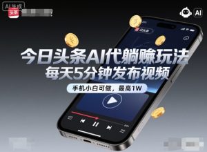 今日头条AI代躺賺玩法，每天5分钟发布视频，手机小白可做，最高1W+【揭秘】-吾爱副业网