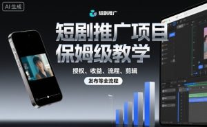 短剧推广项目保姆级教学，授权、收益、流程、剪辑，发布等全流程-吾爱副业网