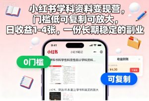 小红书学科资料变现营,门槛低可复制可放大,日收益1-4张,一份长期稳定的副业-吾爱副业网