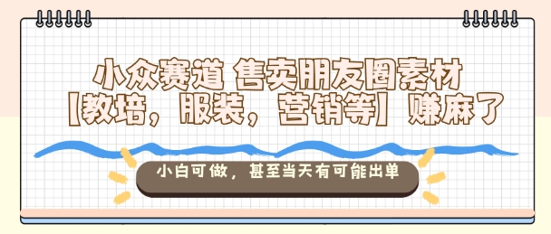 久爱副业网,网赚项目,网赚论坛博客网分享小众赛道售卖朋友圈素材【教培,服装,营销等】賺麻了,小白可做,甚至当天有可能出单
