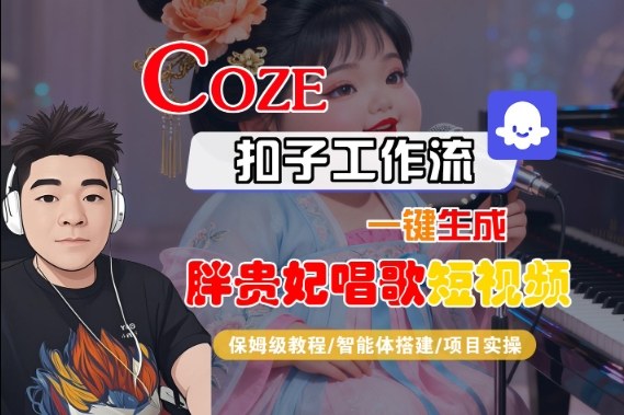 久爱副业网,网赚项目,网赚论坛博客网分享Coze扣子智能体工作流一键生成“胖贵妃对口型唱歌“短视频,全流程保姆级教学