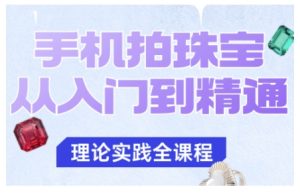 手机拍珠宝从入门到精通,告别拍不出珠宝质感的困扰-吾爱副业网