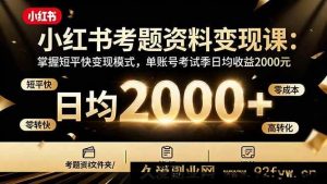 （16260期）小红书考试资料变现攻略：解锁高效变现技巧，单号考试季日均收益2000+-吾爱副业网