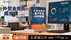 （16250期）外贸新人实战课：职业能力提升+客源开发+谈判技巧，精通外贸全流程-吾爱副业网
