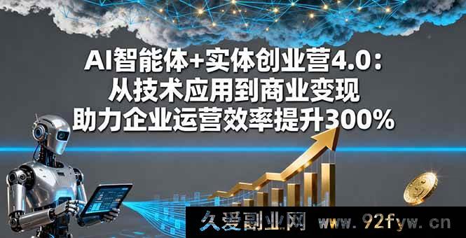 图片[1]-（16238期）AI智能系统+实体企业创业营4.0：技术落地到盈利转化 驱动企业运营效率激增300%-吾爱副业网