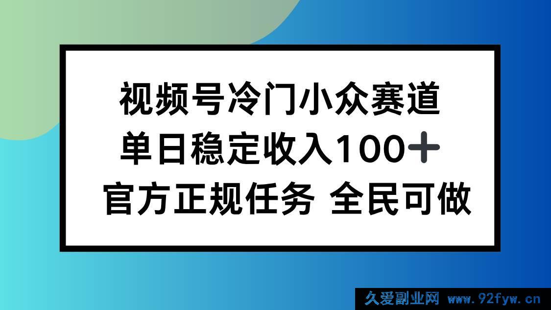图片[1]-（16234期）视频号冷门变现方向，日赚百元稳了，新手零门槛-吾爱副业网