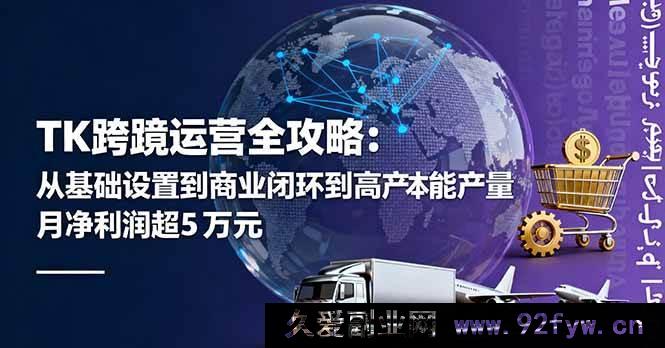 图片[1]-（16179期）TK跨境运营秘籍：从基础搭建到商业闭环再到低成本高效量产，月入超五万美金净利润攻略-吾爱副业网