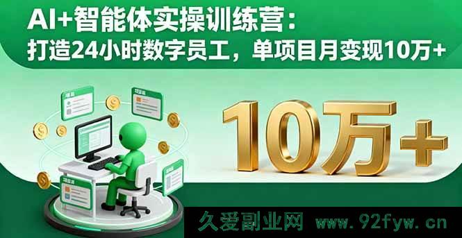 图片[1]-（16149期）AI赋能智能体实战营：塑造全天数字员工，单项目月赚十万+-吾爱副业网
