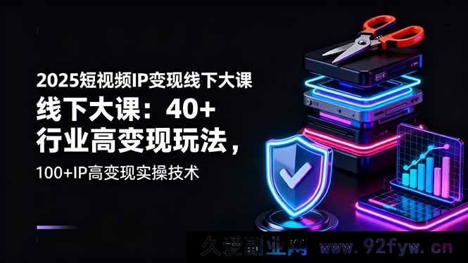图片[1]-（16282期）2025短视频IP变现线下重磅课：超40行业高收益玩法，100+IP高效变现实操秘籍-吾爱副业网