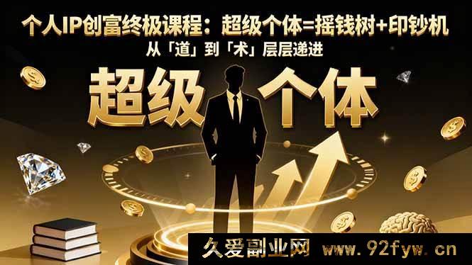 图片[1]-（16365期）个人IP创富核心课程：超级个体=财富源+提款机，由「根」至「法」步步深入-吾爱副业网