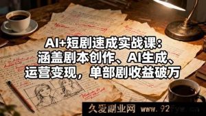 (16359期)AI赋能短剧实战秘籍:从创意剧本到AI创作再到运营变现,轻松实现单部剧破万收益-吾爱副业网