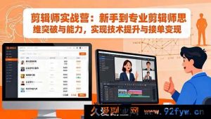 16347期剪辑实战营：助新手从思维到能力全方位突破，迈向专业剪辑师并实现接单变现-吾爱副业网