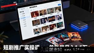 (16332期)短剧推广秘籍:多渠道授权、高清素材下载、超燃爆款剪辑及高效平台运营,单账号月赚1.5万+-吾爱副业网