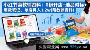 (16331期)小红书0粉卖教辅资料开店秘籍:选品对标爆款笔记打造单店月入1.2w(附资料)-吾爱副业网