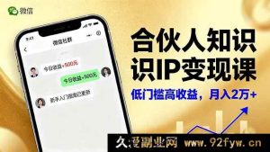 16325期合伙人知识IP变现秘籍:微信生态下内容创作、爆款打造及全网引流,新手轻松月入2w+-吾爱副业网