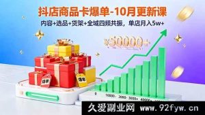 (16318期)抖店商品卡爆单秘籍-10月新课:内容选品货架全域四频共振实现单店月入5w+新玩法-吾爱副业网