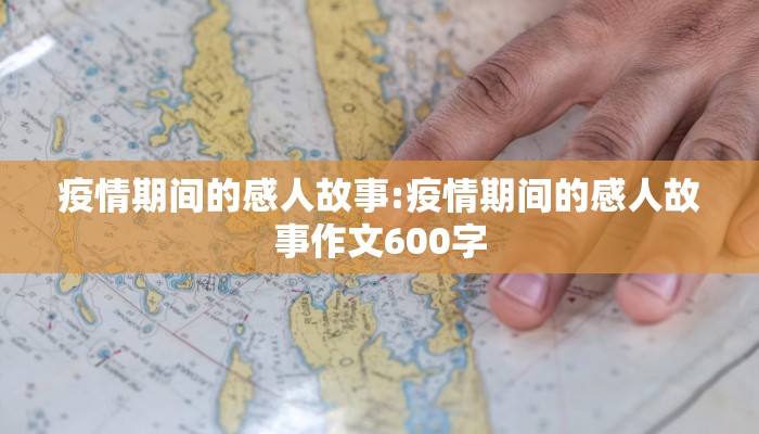 疫情期间的感人故事:疫情期间的感人故事作文600字