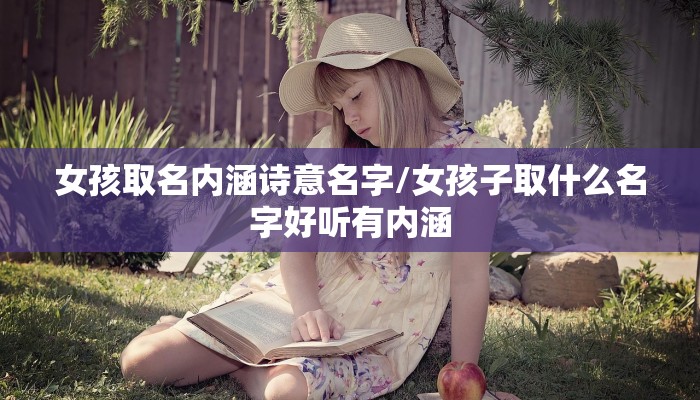 女孩取名内涵诗意名字/女孩子取什么名字好听有内涵