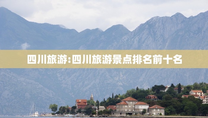 四川旅游:四川旅游景点排名前十名