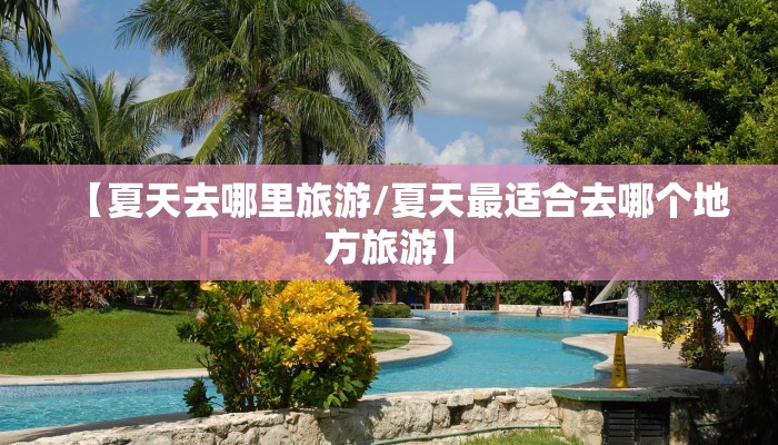 【夏天去哪里旅游/夏天最适合去哪个地方旅游】