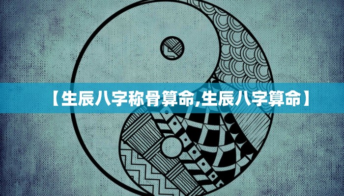 【生辰八字称骨算命,生辰八字算命】