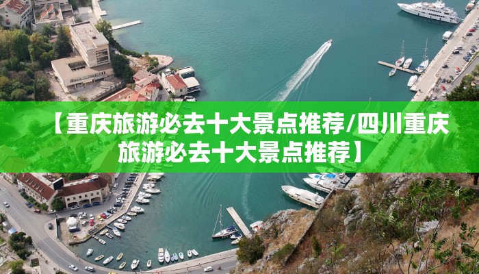 【重庆旅游必去十大景点推荐/四川重庆旅游必去十大景点推荐】