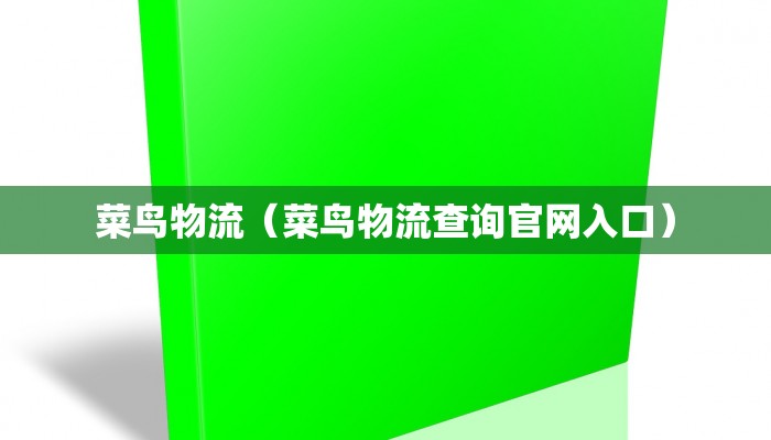 菜鸟物流（菜鸟物流查询官网入口）