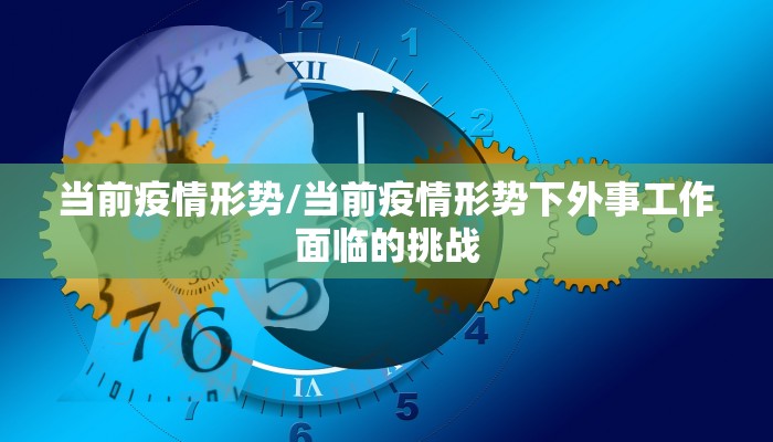 当前疫情形势/当前疫情形势下外事工作面临的挑战