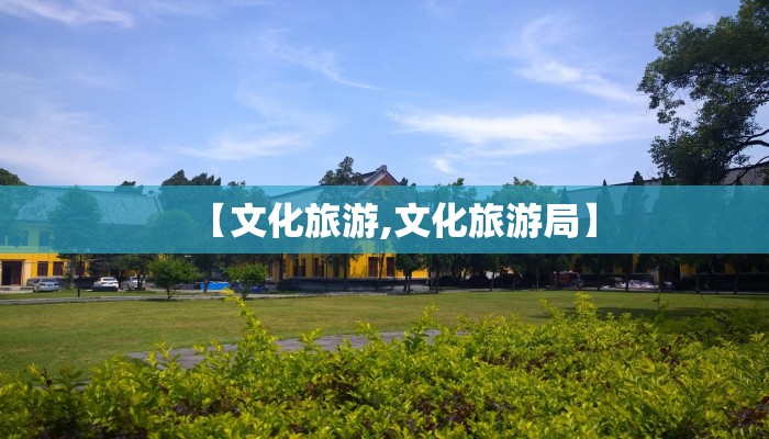 【文化旅游,文化旅游局】