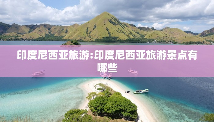 印度尼西亚旅游:印度尼西亚旅游景点有哪些
