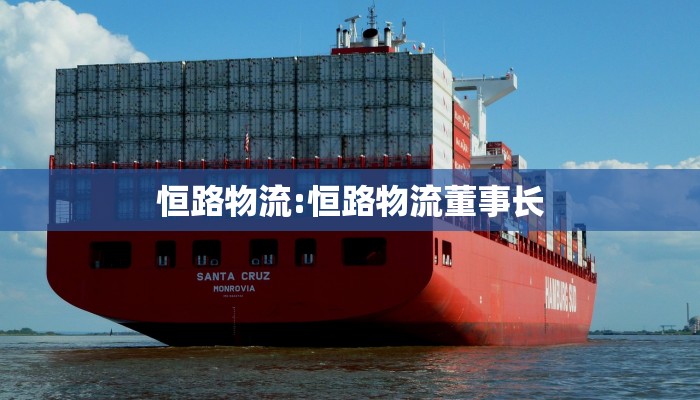 恒路物流:恒路物流董事长