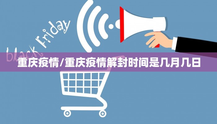 重庆疫情/重庆疫情解封时间是几月几日