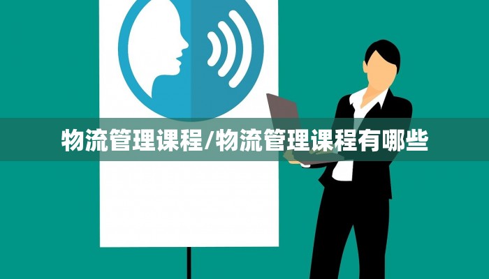 物流管理课程/物流管理课程有哪些